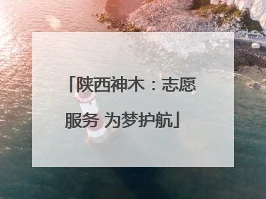 陕西神木：志愿服务 为梦护航
